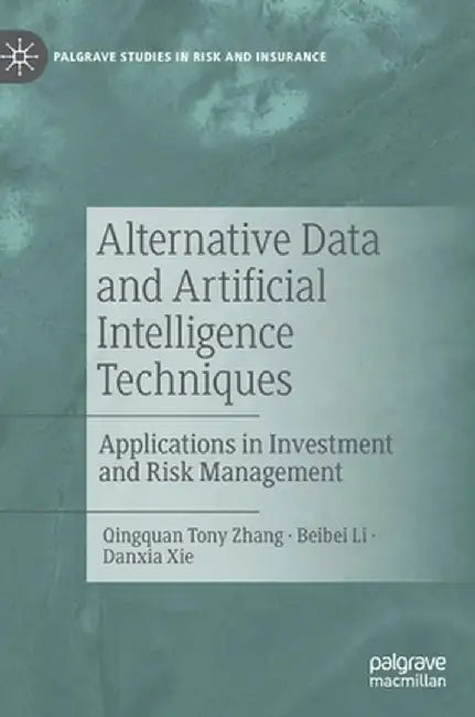 Alternative Data and Artificial Intelligence Techniques: Applications in Investment and Risk Management by Qingquan Tony Zhang