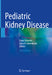Pediatric Kidney Disease by Franz Schaefer