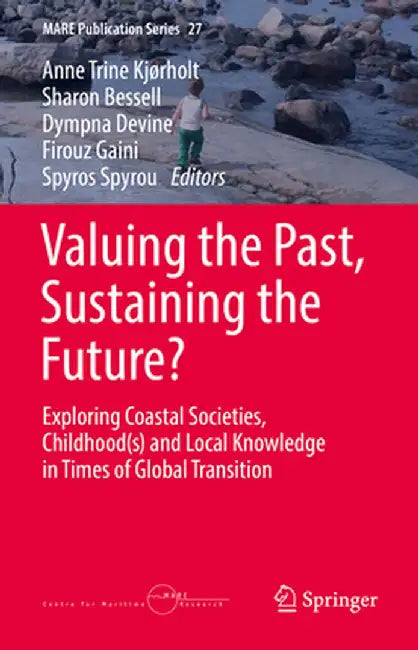 Valuing the Past, Sustaining the Future?: Exploring Coastal Societies, Childhood(s) and Local Knowledge in Times of Global Transition by Anne Trine Kjørholt