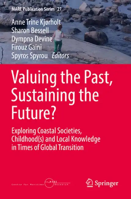 Valuing the Past, Sustaining the Future?: Exploring Coastal Societies, Childhood(s) and Local Knowledge in Times of Global Transition by Anne Trine Kjørholt