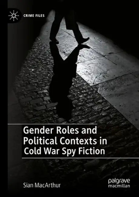 Gender Roles and Political Contexts in Cold War Spy Fiction by Sian MacArthur