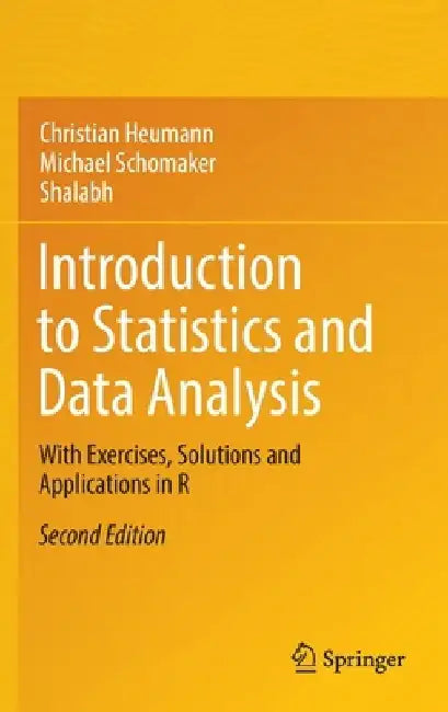 Introduction to Statistics and Data Analysis: With Exercises, Solutions and Applications in R by Christian Heumann