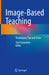 Image-Based Teaching: Techniques, Tips and Tricks by Tara Catanzano