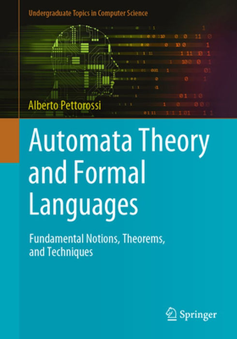 Automata Theory and Formal Languages: Fundamental Notions, Theorems, and Techniques by Alberto Pettorossi