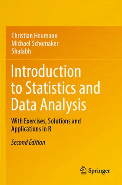 Introduction to Statistics and Data Analysis: With Exercises, Solutions and Applications in R by Christian Heumann