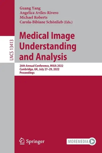 Medical Image Understanding and Analysis: 26th Annual Conference, Miua 2022, Cambridge, Uk, July 27-29, 2022, Proceedings by Guang Yang