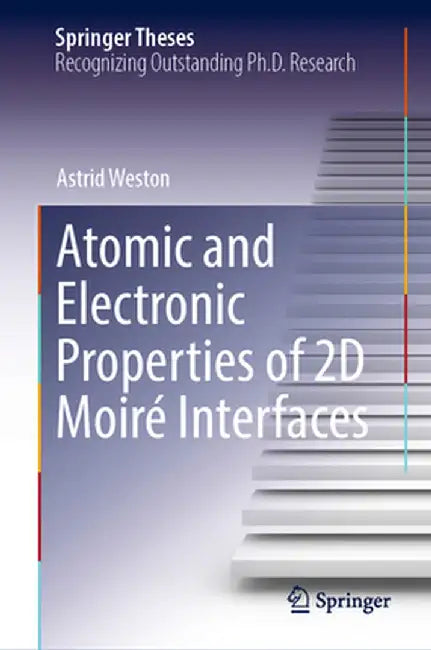Atomic and Electronic Properties of 2D Moiré Interfaces by Astrid Weston