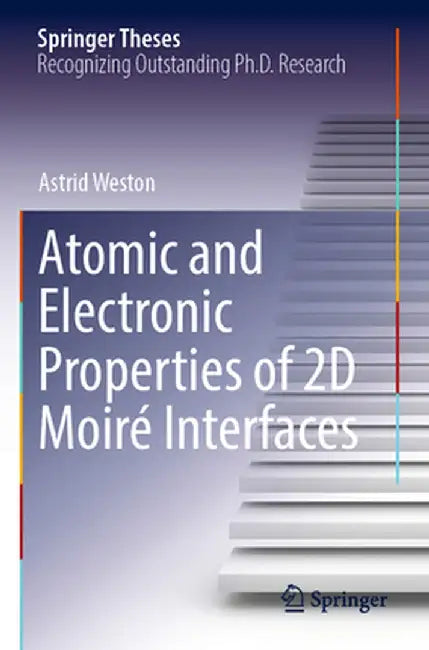 Atomic and Electronic Properties of 2D Moiré Interfaces by Astrid Weston