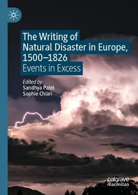 The Writing of Natural Disaster in Europe, 1500-1826: Events in Excess by Sandhya Patel