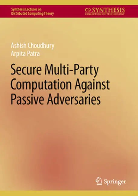 Secure Multi-Party Computation Against Passive Adversaries by Ashish Choudhury