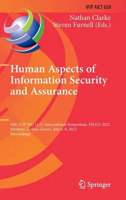 Human Aspects of Information Security and Assurance: 16th Ifip Wg 11.12 International Symposium, Haisa 2022, Mytilene, Lesbos, Greece, July 6-8, 2022, by Nathan Clarke
