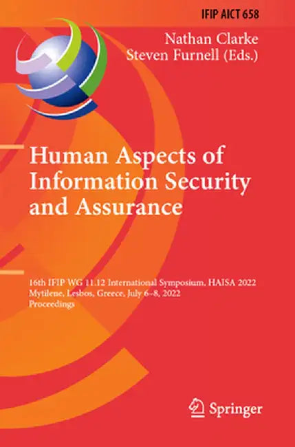 Human Aspects of Information Security and Assurance: 16th Ifip Wg 11.12 International Symposium, Haisa 2022, Mytilene, Lesbos, Greece, July 6-8, 2022, by Nathan Clarke