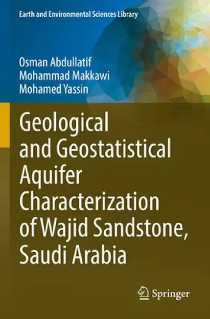 Geological and Geostatistical Aquifer Characterization of Wajid Sandstone, Saudi Arabia by Osman Abdullatif