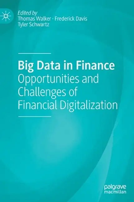 Big Data in Finance: Opportunities and Challenges of Financial Digitalization by Thomas Walker