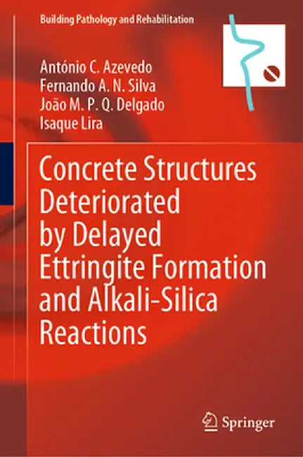 Concrete Structures Deteriorated by Delayed Ettringite Formation and Alkali-Silica Reactions by António C. Azevedo