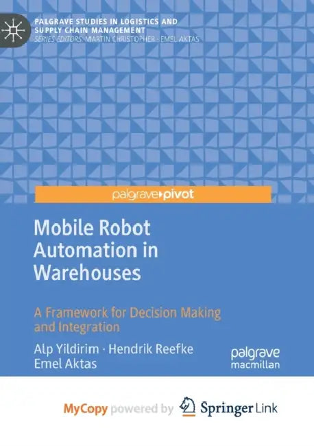 Mobile Robot Automation in Warehouses: A Framework for Decision Making and Integration by Alp Yildirim, Hendrik Reefke, Emel Aktas