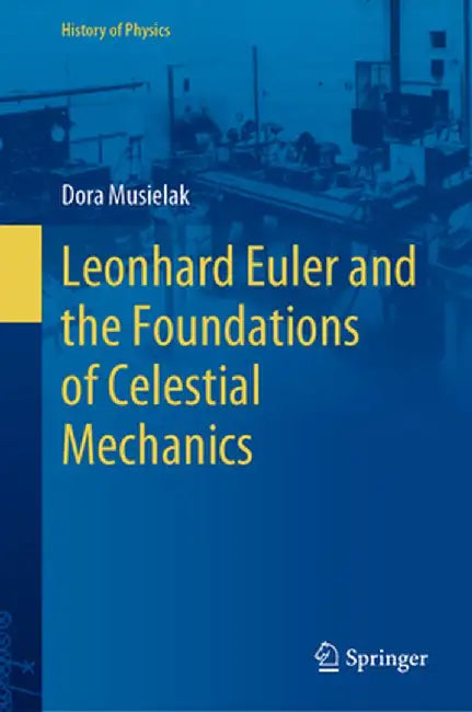 Leonhard Euler and the Foundations of Celestial Mechanics by Dora Musielak