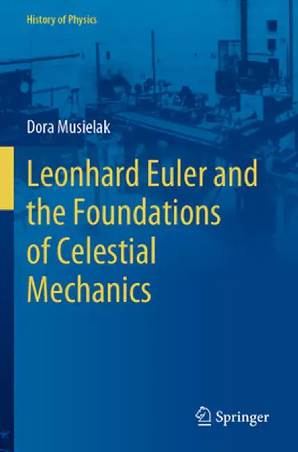 Leonhard Euler and the Foundations of Celestial Mechanics by Dora Musielak