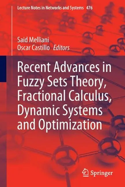 Recent Advances in Fuzzy Sets Theory, Fractional Calculus, Dynamic Systems and Optimization by Said Melliani