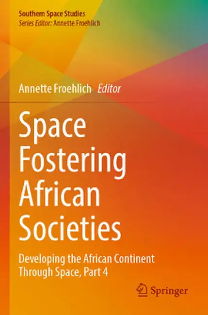 Space Fostering African Societies: Developing the African Continent Through Space, Part 4 by Annette Froehlich
