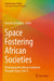 Space Fostering African Societies: Developing the African Continent Through Space, Part 4 by Annette Froehlich