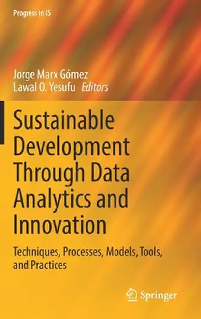 Sustainable Development Through Data Analytics and Innovation: Techniques, Processes, Models, Tools, and Practices by Jorge Marx Gómez
