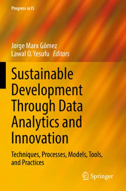 Sustainable Development Through Data Analytics and Innovation: Techniques, Processes, Models, Tools, and Practices by Jorge Marx Gómez