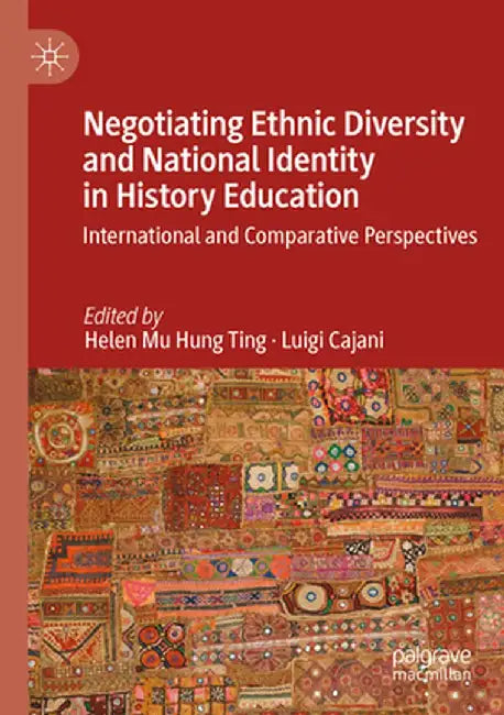 Negotiating Ethnic Diversity and National Identity in History Education: International and Comparative Perspectives by Helen Mu Hung Ting