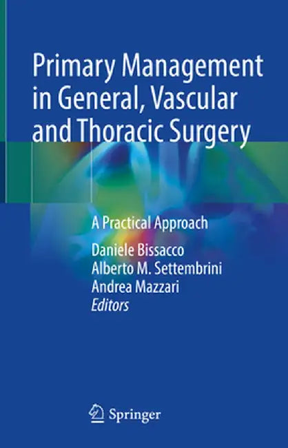 Primary Management in General, Vascular and Thoracic Surgery: A Practical Approach by Daniele Bissacco