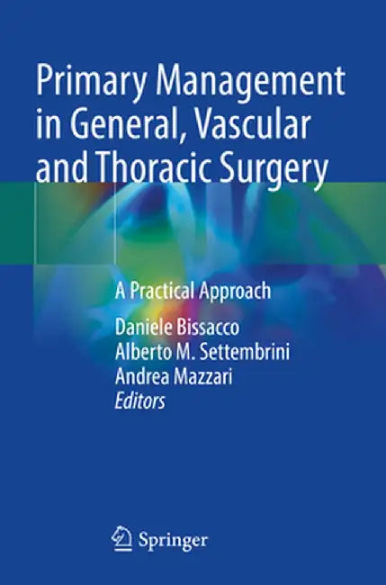 Primary Management in General, Vascular and Thoracic Surgery: A Practical Approach by Daniele Bissacco