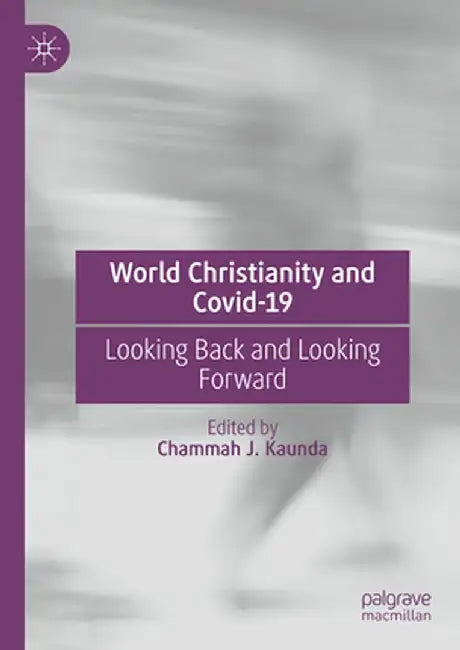 World Christianity and Covid-19: Looking Back and Looking Forward by Chammah J. Kaunda