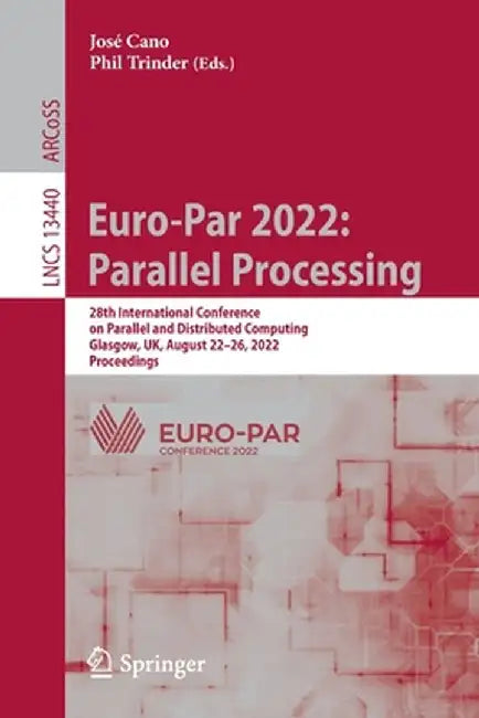 Euro-Par 2022: Parallel Processing: 28th International Conference on Parallel and Distributed Computing, Glasgow, Uk, August 22-26, 2022, Proceedings by José Cano