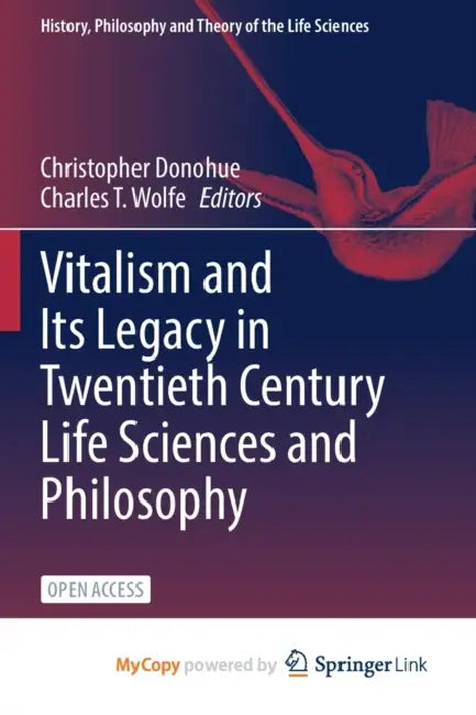 Vitalism and Its Legacy in Twentieth Century Life Sciences and Philosophy by Elizabeth Crook