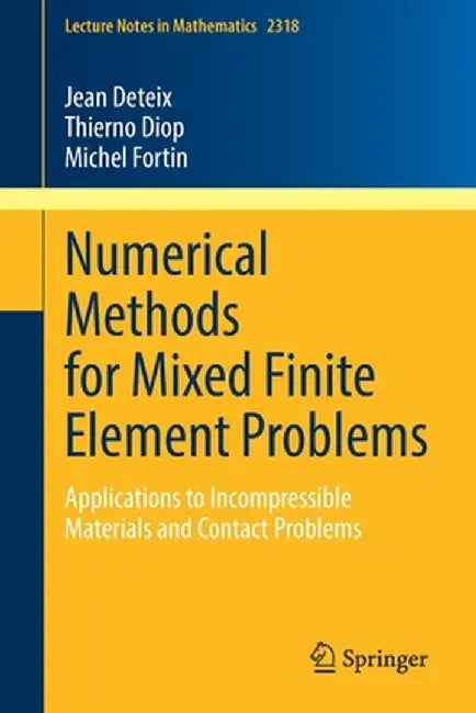Numerical Methods for Mixed Finite Element Problems: Applications to Incompressible Materials and Contact Problems by Jean Deteix