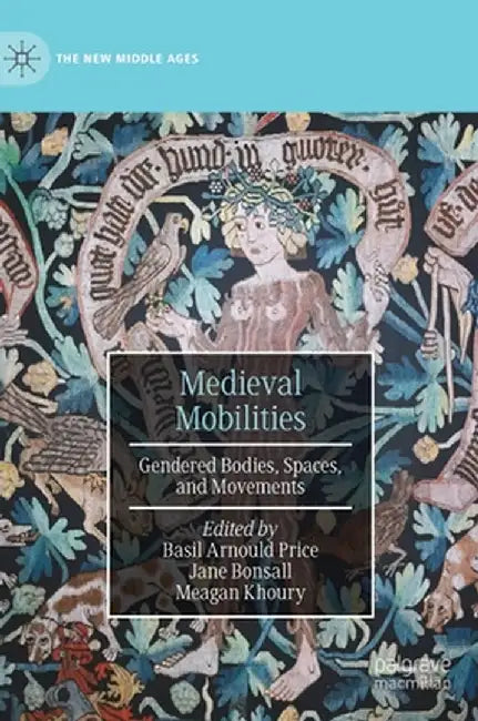 Medieval Mobilities: Gendered Bodies, Spaces, and Movements by Basil Arnould Price