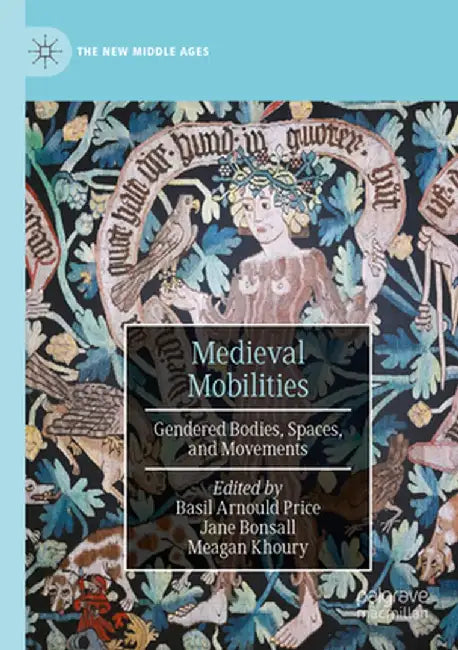 Medieval Mobilities: Gendered Bodies, Spaces, and Movements by Basil Arnould Price