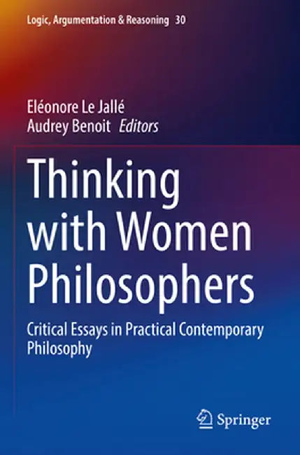 Thinking with Women Philosophers: Critical Essays in Practical Contemporary Philosophy by Eléonore Le Jallé