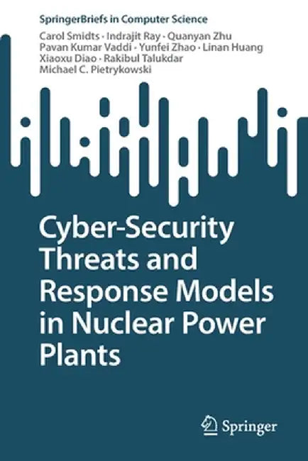 Cyber-Security Threats and Response Models in Nuclear Power Plants by Carol Smidts