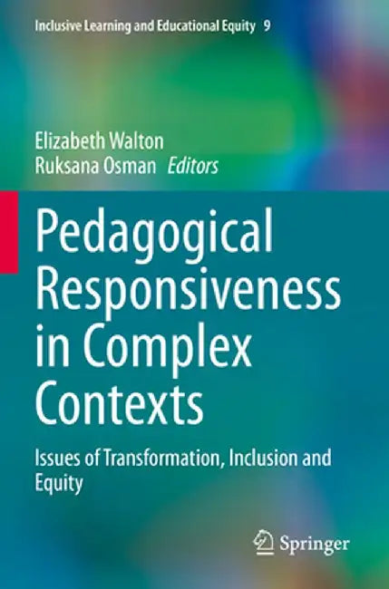 Pedagogical Responsiveness in Complex Contexts: Issues of Transformation, Inclusion and Equity by Elizabeth Walton