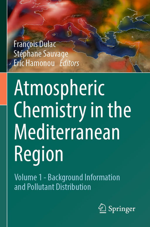 Atmospheric Chemistry in the Mediterranean Region: Volume 1 - Background Information and Pollutant Distribution by François Dulac