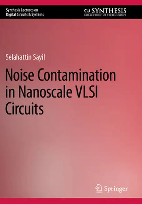 Noise Contamination in Nanoscale VLSI Circuits by Selahattin Sayil