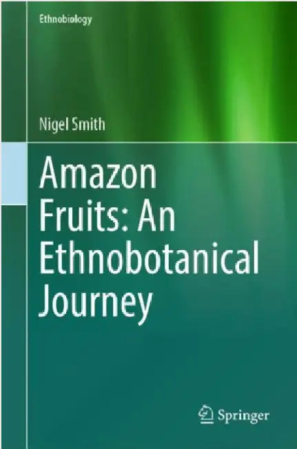 Amazon Fruits: An Ethnobotanical Journey by Nigel Smith