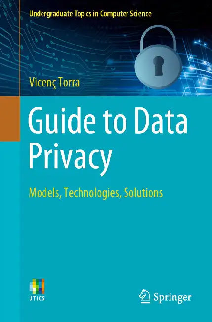 Guide to Data Privacy: Models Technologies Solutions by Vicenç Torra