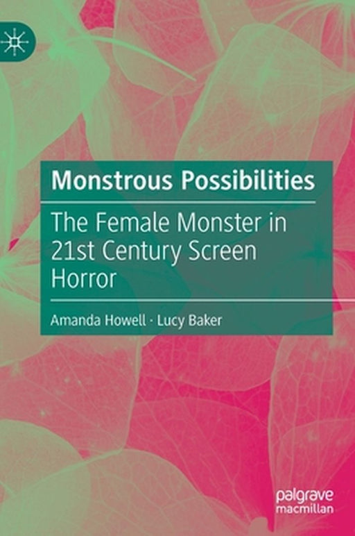 Monstrous Possibilities: The Female Monster in 21st Century Screen Horror by Amanda Howell