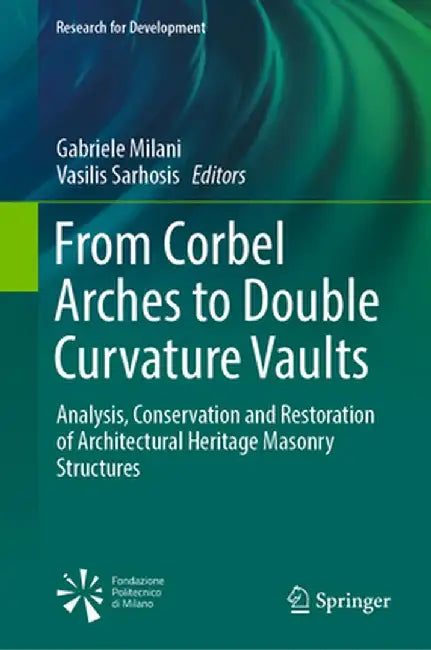 From Corbel Arches to Double Curvature Vaults: Analysis, Conservation and Restoration of Architectural Heritage Masonry Structures by Gabriele Milani