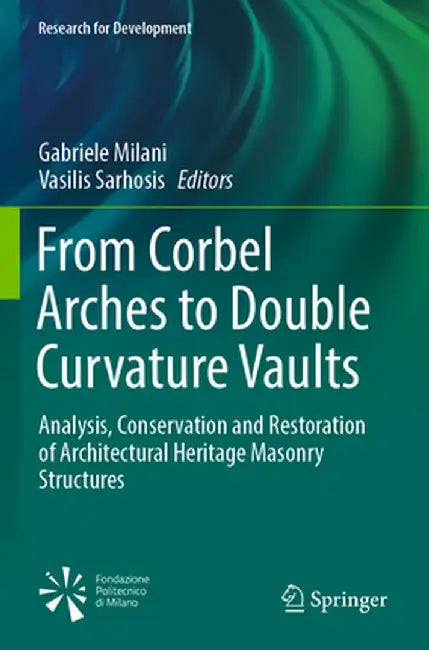 From Corbel Arches to Double Curvature Vaults: Analysis, Conservation and Restoration of Architectural Heritage Masonry Structures by Gabriele Milani