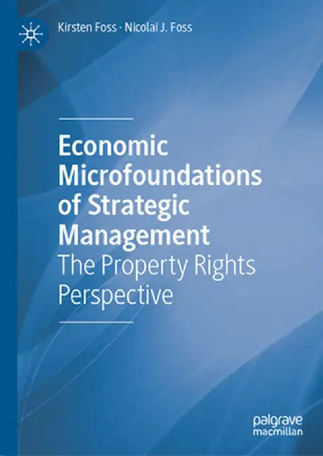 Economic Microfoundations of Strategic Management: The Property Rights Perspective by Kirsten Foss