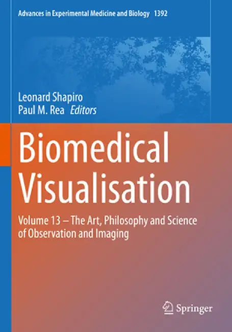 Biomedical Visualisation: Volume 13 - The Art, Philosophy and Science of Observation and Imaging by Leonard Shapiro