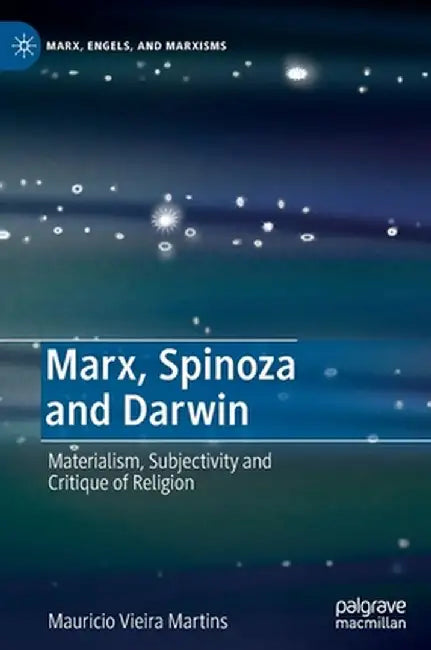 Marx, Spinoza and Darwin: Materialism, Subjectivity and Critique of Religion by Mauricio Vieira Martins