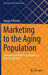 Marketing to the Aging Population: Strategies and Tools for Companies in Various Industries by George P. Moschis